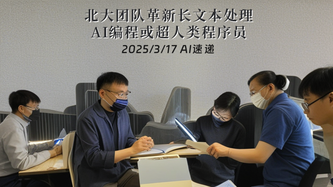 2025/3/17 AI速遞 | 北大團隊革新長文本處理，AI編程或超人類程序員