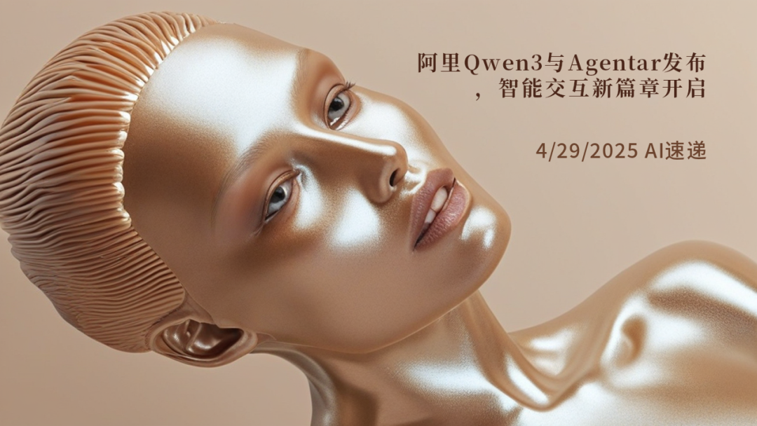 4/29/2025 AI速遞 | 阿里Qwen3與Agentar發(fā)布，智能交互新篇章開(kāi)啟